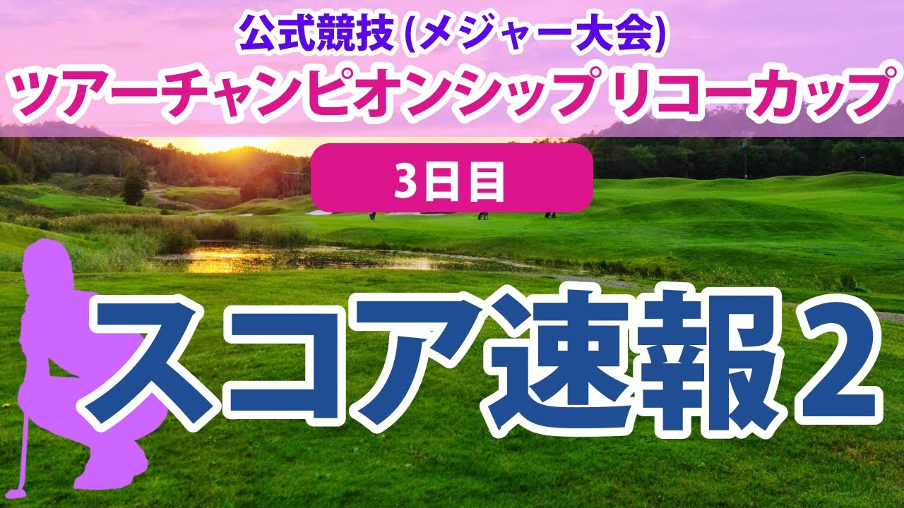 ツアーチャンピオンシップ リコーカップ 3日目 スコア速報2 森田遥 鈴木愛 蛭田みな美 高橋彩華 山下美夢有 吉田優利 櫻井心那 上田桃子 原英莉花 稲見萌寧