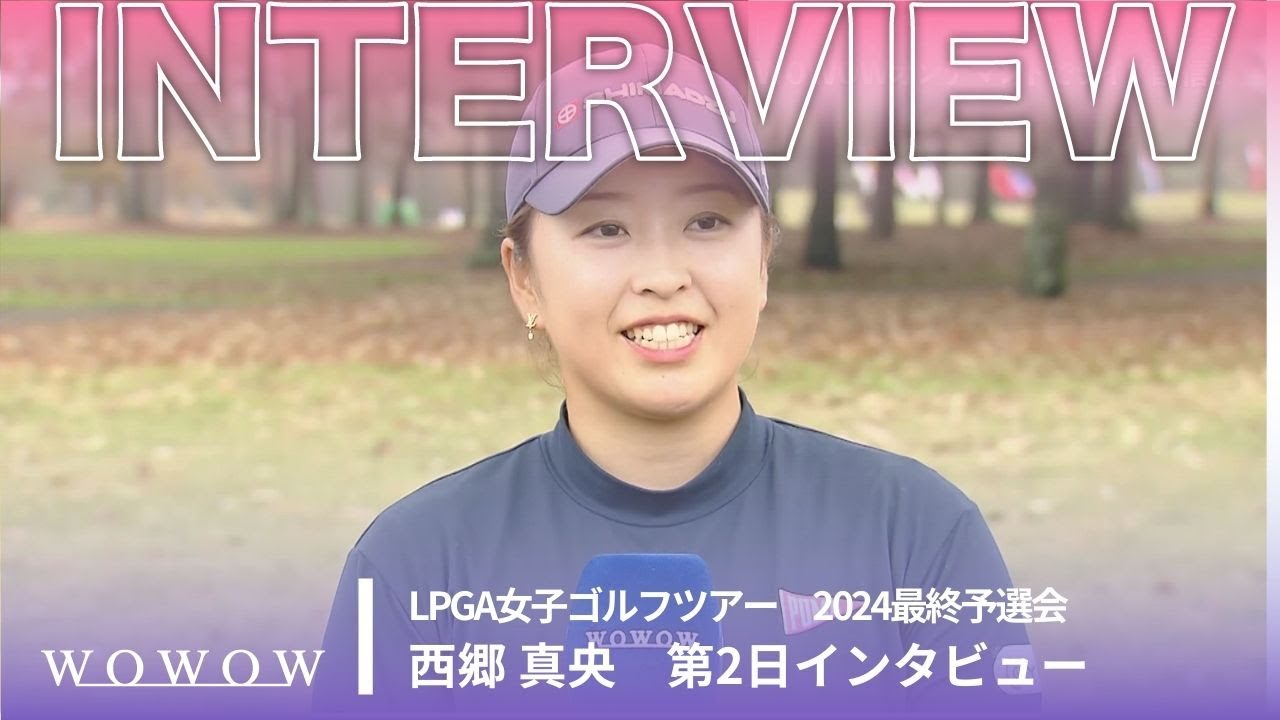 西郷真央 第2日終了後インタビュー／LPGA女子ゴルフツアー 2024最終予選会【WOWOW】