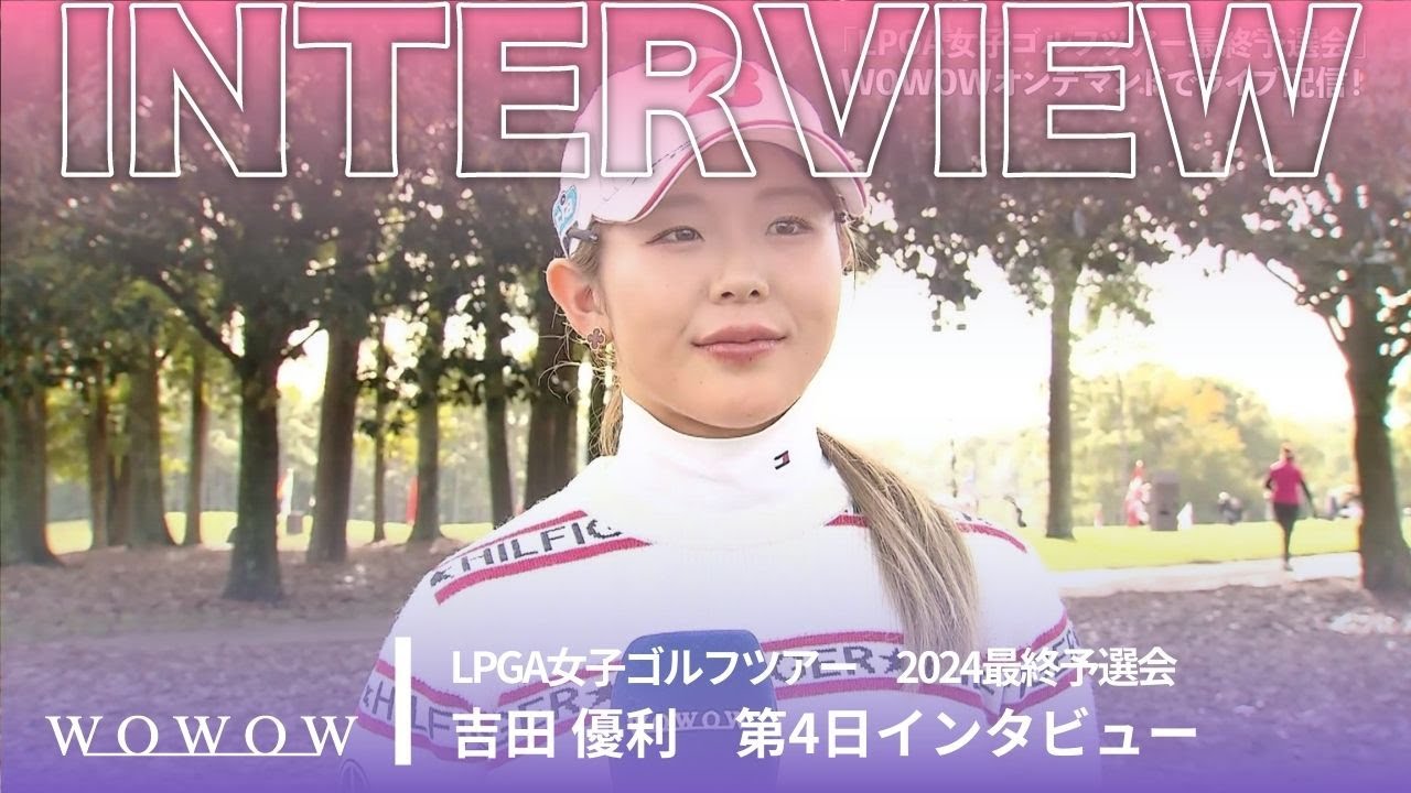 吉田優利 第4日終了後インタビュー／LPGA女子ゴルフツアー 2024最終予選会【WOWOW】