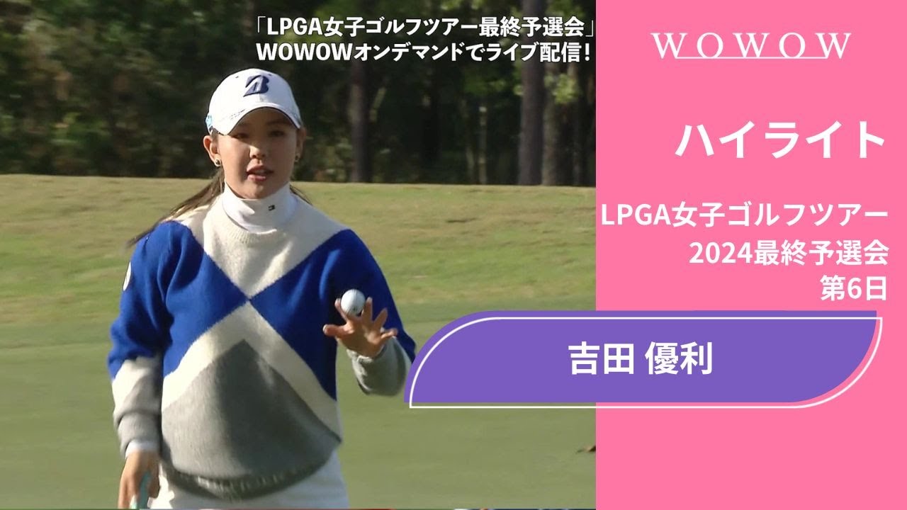 吉田優利 第6日 ショートハイライト／LPGA女子ゴルフツアー 2024最終予選会【WOWOW】
