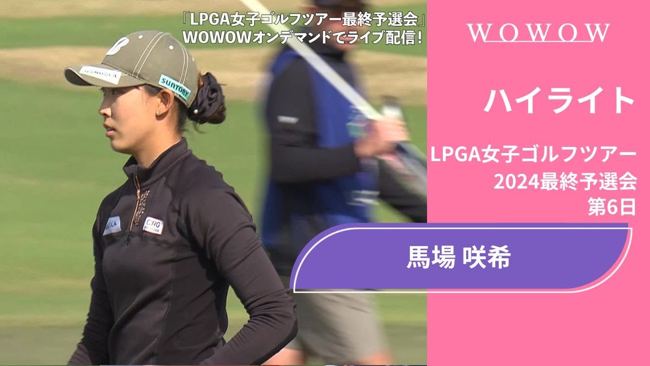 馬場咲希 第6日 ショートハイライト／LPGA女子ゴルフツアー 2024最終予選会【WOWOW】