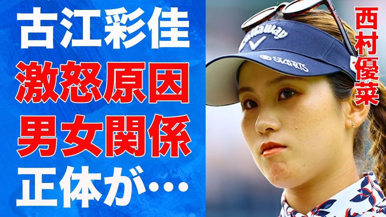 西村優菜が古江彩佳に激怒した原因…現在の“男女の関係”にある人物に言葉を失う…「女子ゴルフ」で活躍する選手の両親が「もうダメ」と漏らした理由に驚きを隠せない…