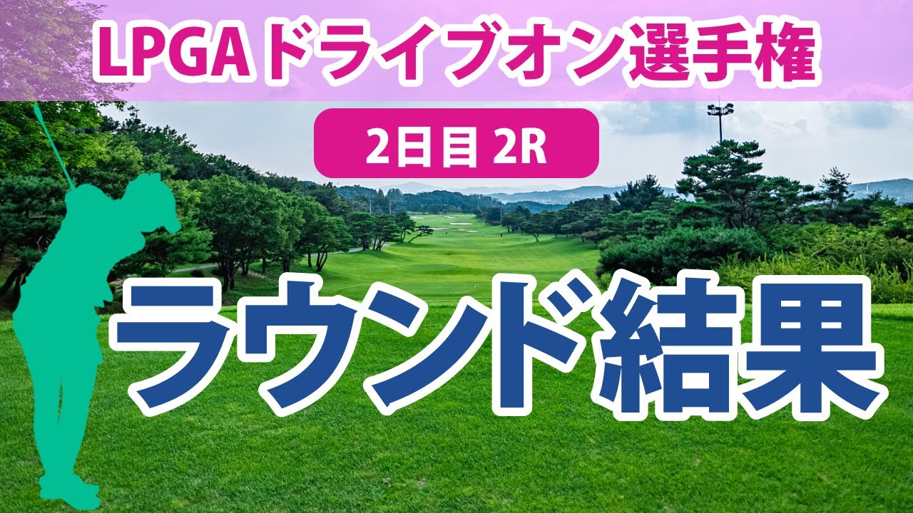 LPGAドライブオン選手権 2日目 2R 古江彩佳 畑岡奈紗 西郷真央 稲見萌寧 勝みなみ