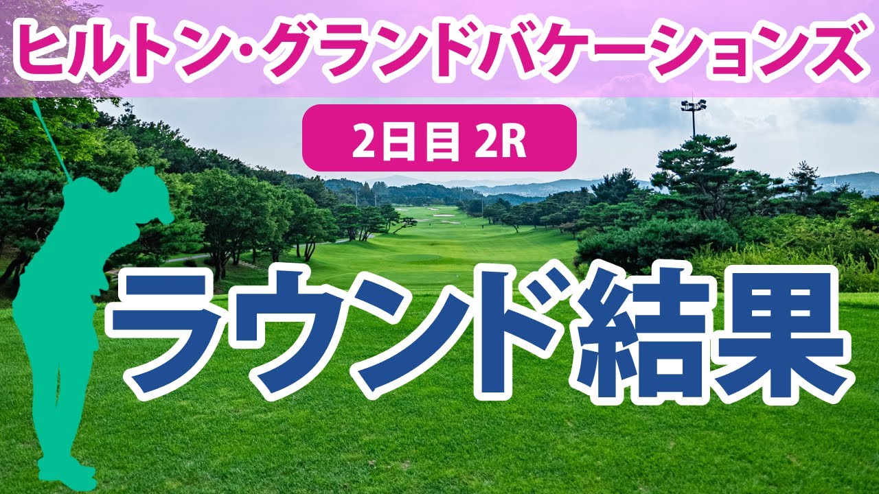 ヒルトン・グランドバケーションズ 2日目 2R 古江彩佳 畑岡奈紗 稲見萌寧