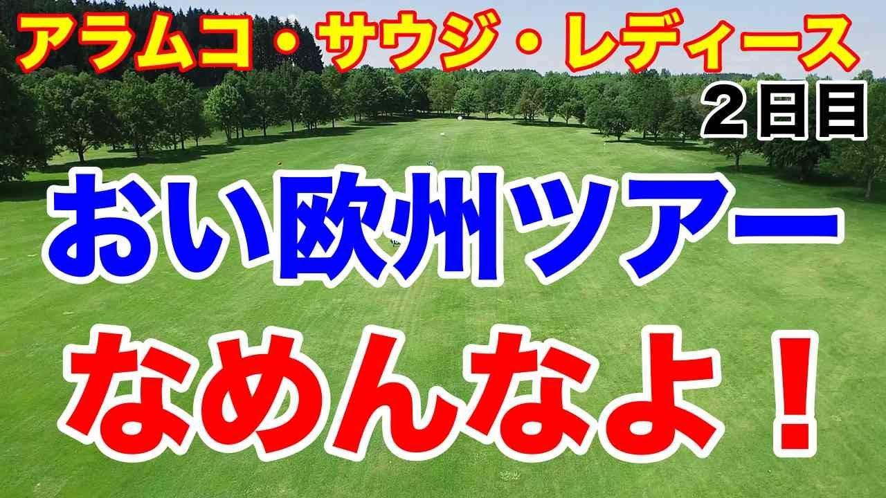 【欧州女子ゴルフツアー】日本から７人出場 アラムコサウジレディス２日目　古江彩佳・勝みなみ・笹生優花・西村優菜・西郷真央・岩井明愛・岩井千怜
