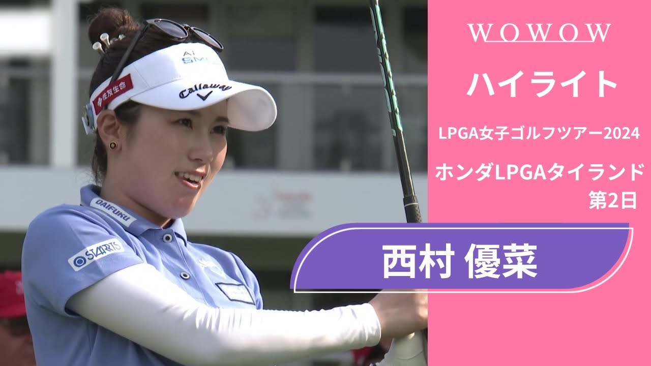 西村 優菜 第2日 ショートハイライト／ホンダLPGAタイランド2024【WOWOW】