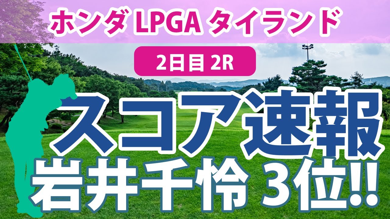 ホンダ LPGA タイランド 2日目 2R スコア速報 岩井千怜 3位!! 畑岡奈紗 笹生優花 古江彩佳 原英莉花 渋野日向子 西村優菜 岩井明愛