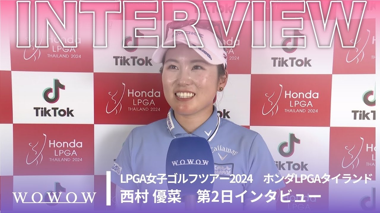 西村 優菜 第2日終了後インタビュー／ホンダLPGAタイランド2024【WOWOW】