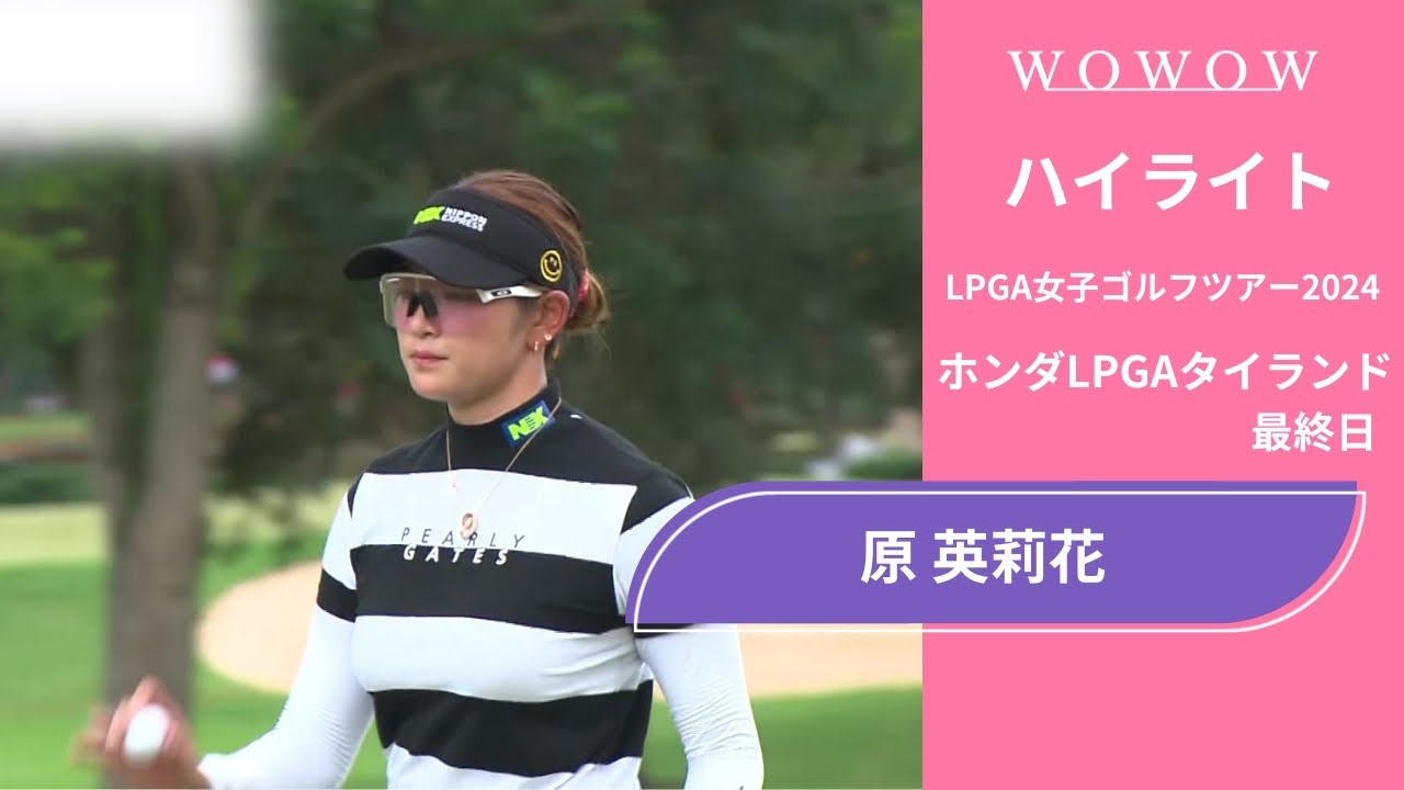 原 英莉花 最終日 ショートハイライト／ホンダLPGAタイランド2024【WOWOW】