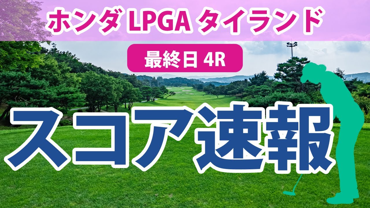 ホンダ LPGA タイランド 最終日 4R スコア速報 笹生優花 原英莉花 岩井千怜 古江彩佳 畑岡奈紗 渋野日向子 西村優菜 岩井明愛