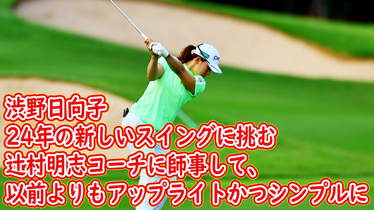 渋野日向子が24年の新しいスイングに挑む：辻村明志コーチに師事して、以前よりもアップライトかつシンプルに