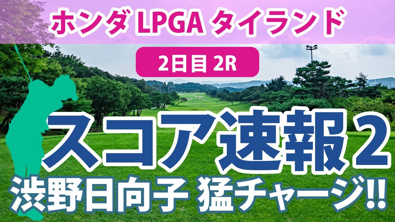 ホンダ LPGA タイランド 2日目 2R スコア速報2 渋野日向子 ビッグスコアで急上昇!! 岩井千怜 古江彩佳 笹生優花 畑岡奈紗 原英莉花 西村優菜 岩井明愛