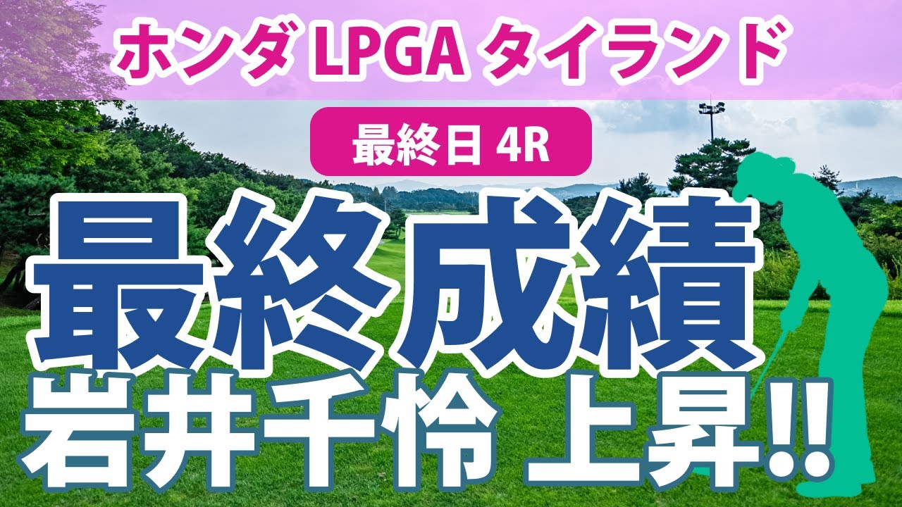 ホンダ LPGA タイランド 最終日 4R 岩井千怜 猛チャージ!! 原英莉花 笹生優花 古江彩佳 畑岡奈紗 西村優菜 岩井明愛 渋野日向子