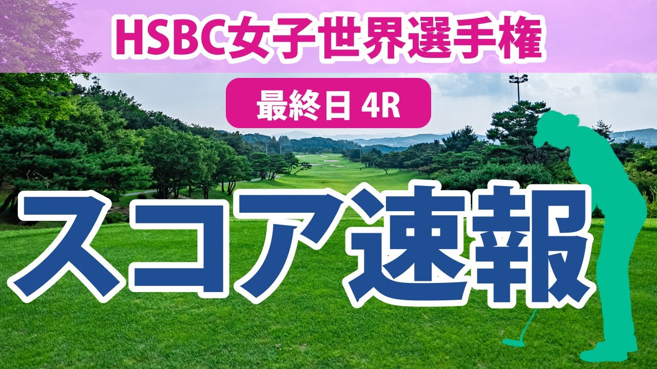 HSBC女子世界選手権 最終日 4R スコア速報 古江彩佳 西村優菜 畑岡奈紗 笹生優花 稲見萌寧
