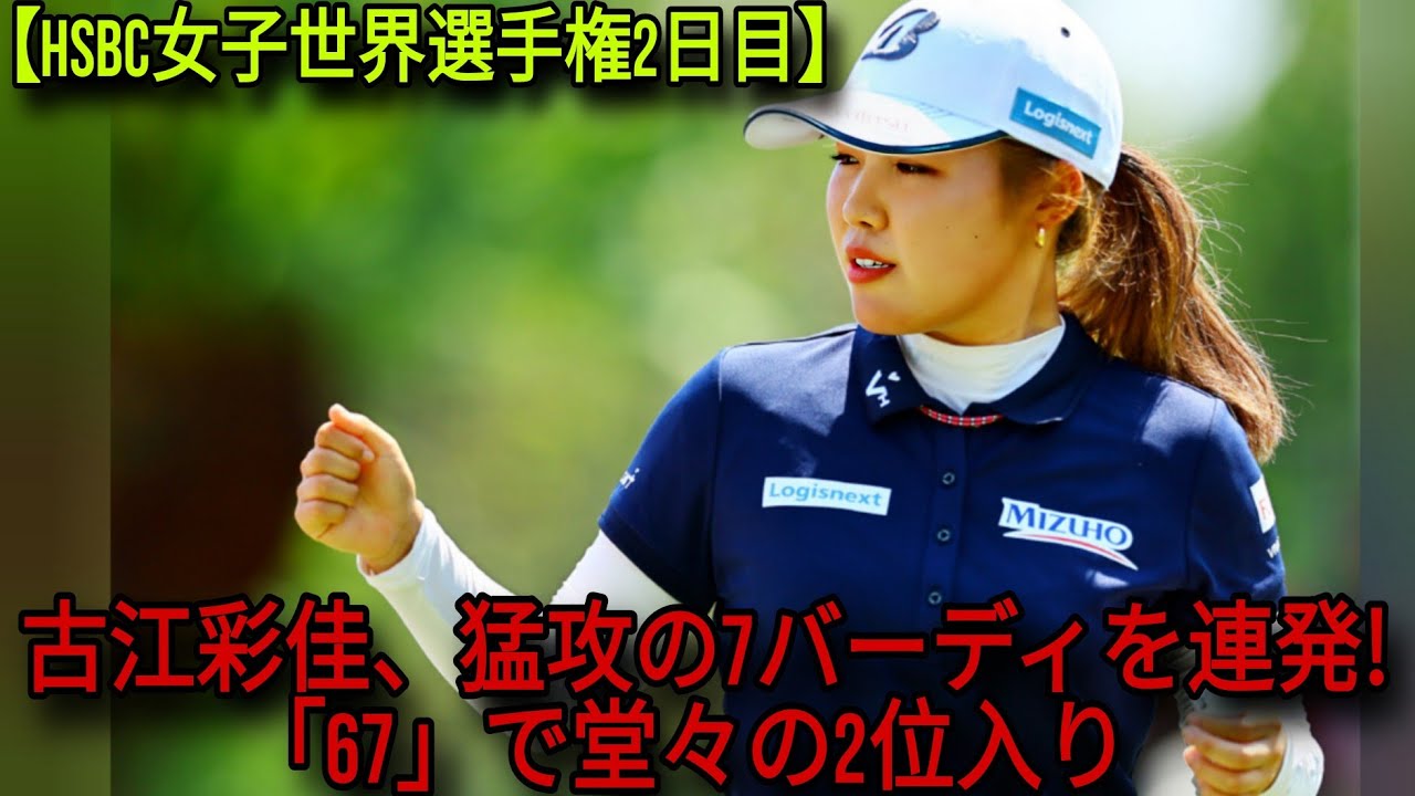 【HSBC女子世界選手権　2日目】古江彩佳の猛攻！ 7バーディで67をたたき出し、2位に躍進。畑岡奈紗も4位浮上！【米女子ゴルフ】