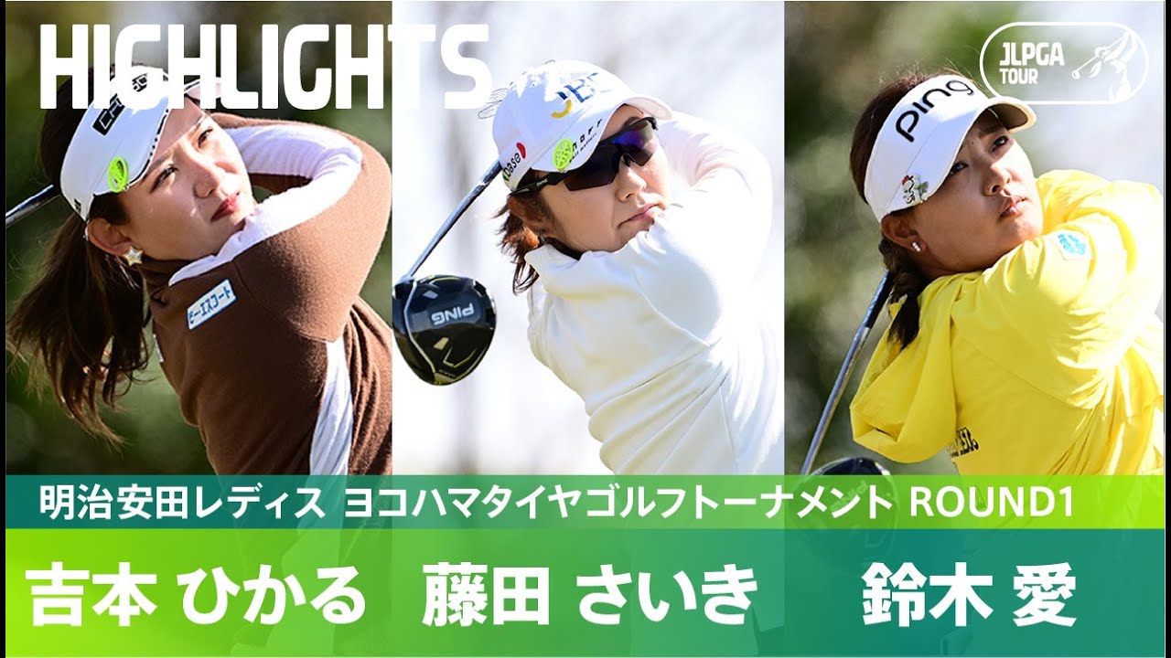 【Round1】鈴木愛・藤田さいき・吉本ひかる ハイライト！｜明治安田レディス ヨコハマタイヤゴルフトーナメント