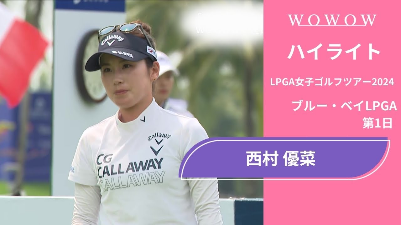 西村 優菜 第1日 ショートハイライト／ブルー・ベイLPGA2024【WOWOW】