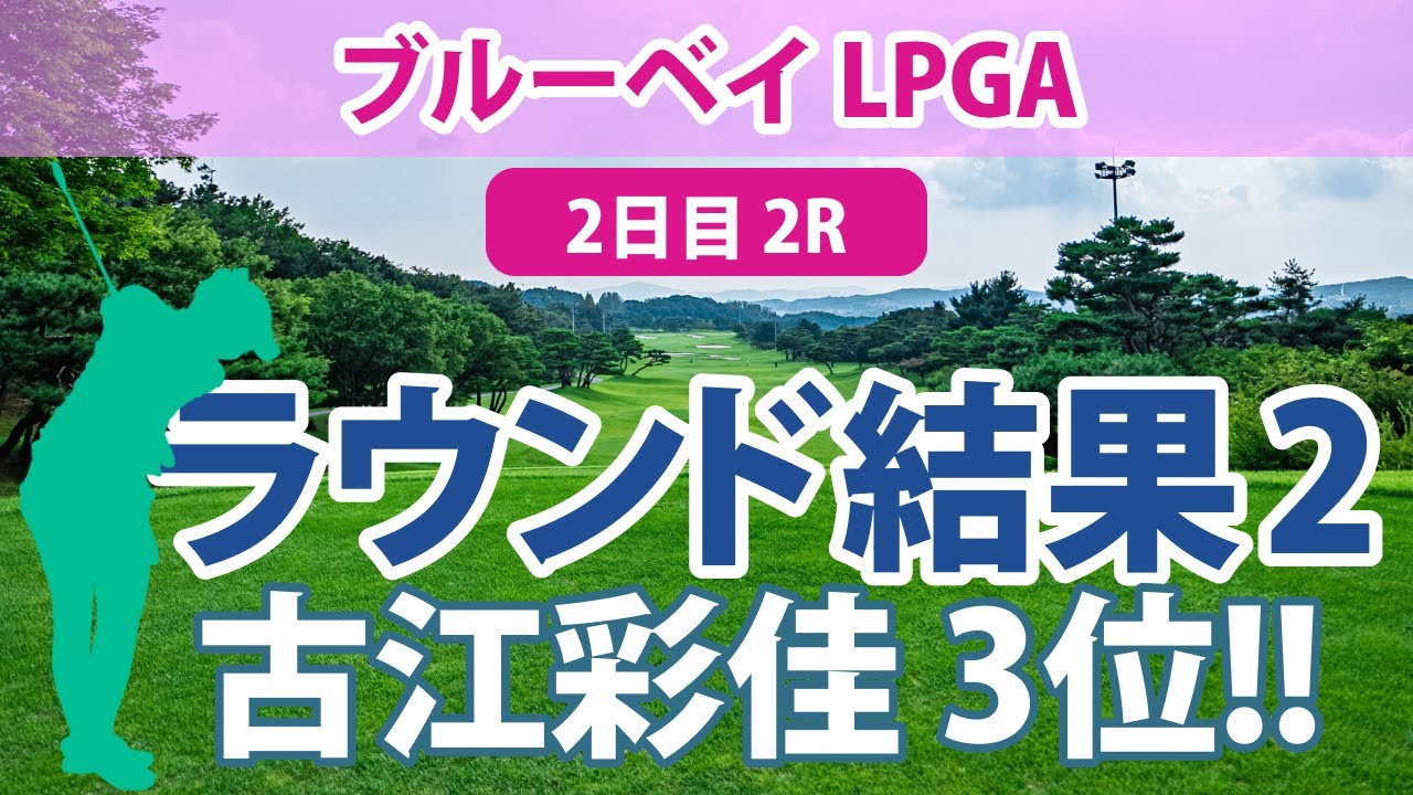 ブルーベイ LPGA 2日目 2R スコア速報2 古江彩佳 トップと1打差の3位でプレー中!! 西郷真央 西村優菜 稲見萌寧 渋野日向子