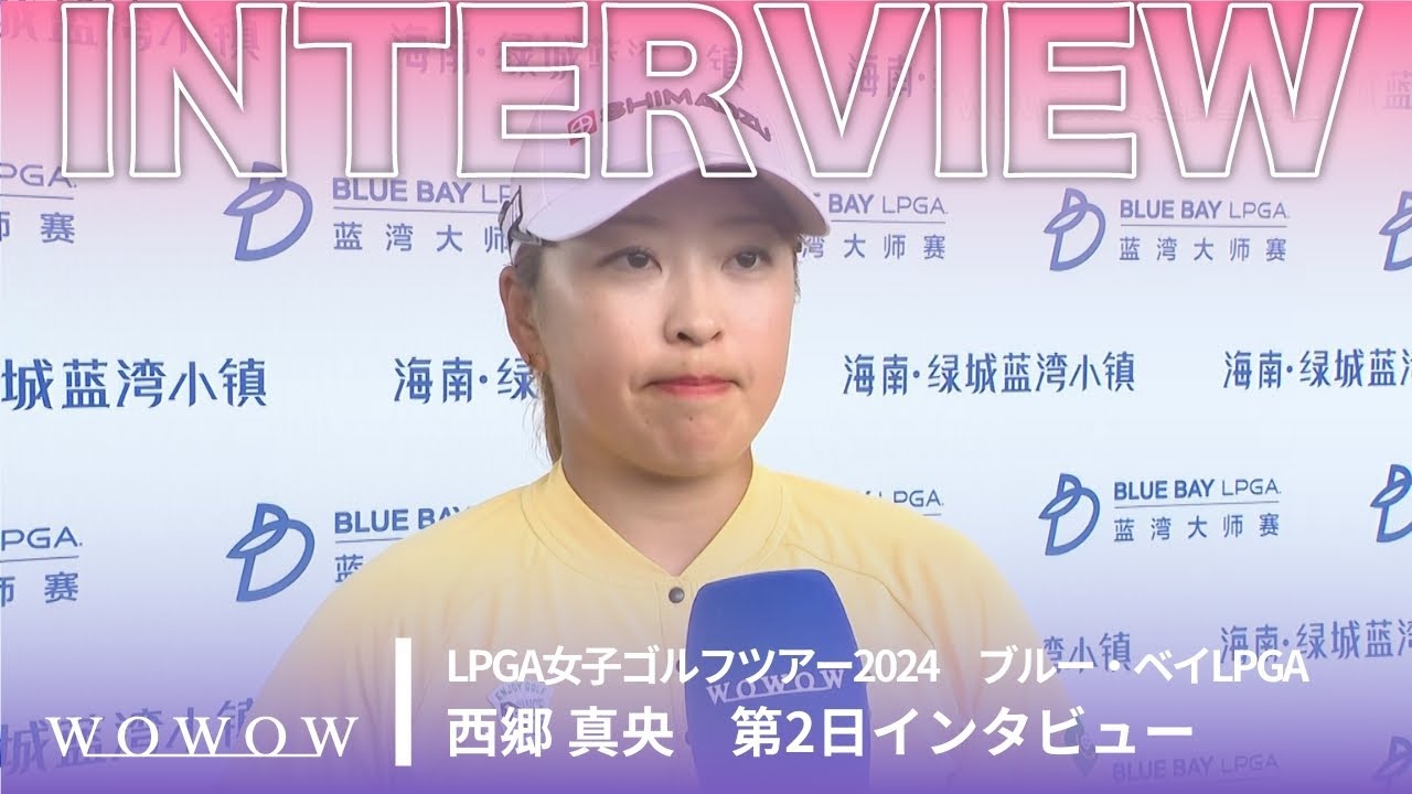 西郷 真央 第2日終了後インタビュー／ブルー・ベイLPGA2024【WOWOW】