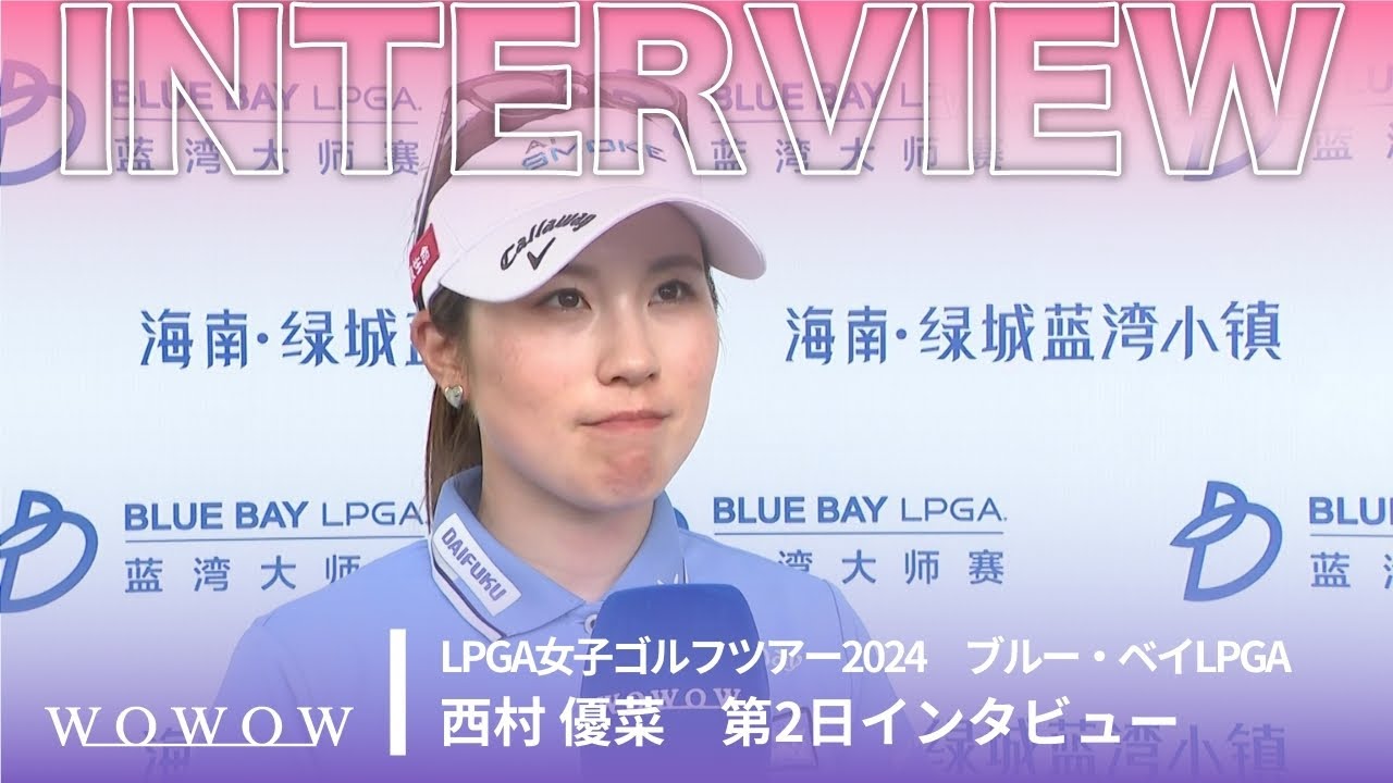 西村 優菜 第2日終了後インタビュー／ブルー・ベイLPGA2024【WOWOW】