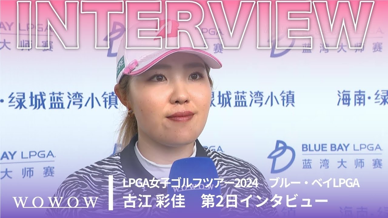 古江 彩佳 第2日終了後インタビュー／ブルー・ベイLPGA2024【WOWOW】