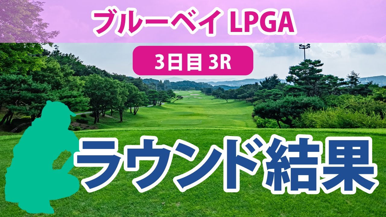 ブルーベイ LPGA 3日目 3R 古江彩佳 西郷真央 西村優菜 稲見萌寧 渋野日向子