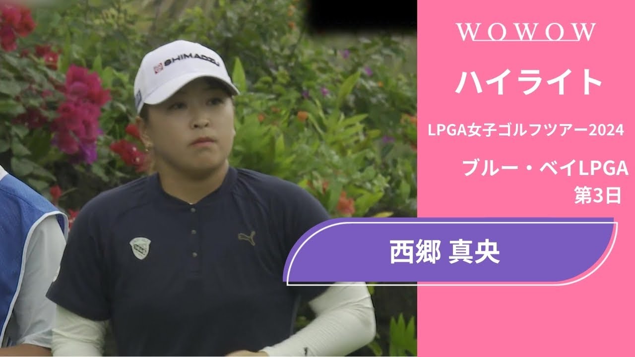 西郷 真央 第3日 ショートハイライト／ブルー・ベイLPGA2024【WOWOW】