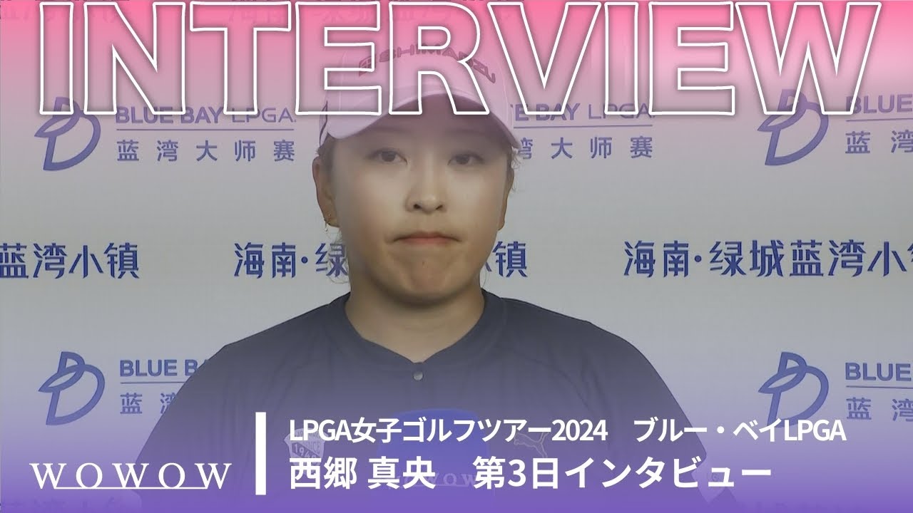 西郷 真央 第3日終了後インタビュー／ブルー・ベイLPGA2024【WOWOW】