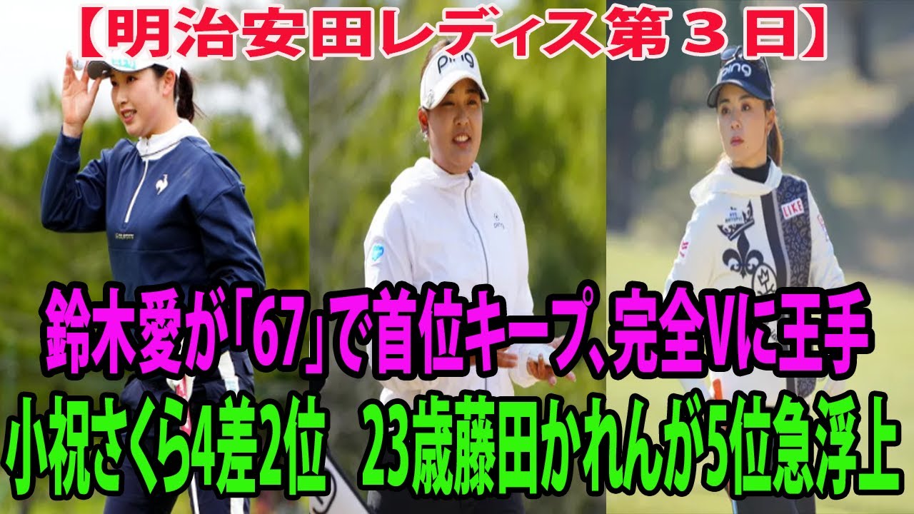 ⛳️【国内女子ゴルフ】鈴木愛が「67」で首位キープ、完全Vに王手　小祝さくら4差2位  3位に竹田麗央   23歳藤田かれんが5位急浮上 【明治安田レディス第３日】