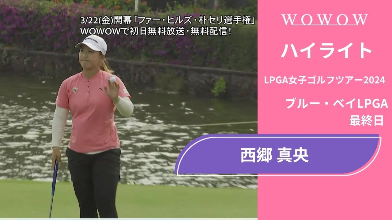 西郷 真央 最終日 ショートハイライト／ブルー・ベイLPGA2024【WOWOW】