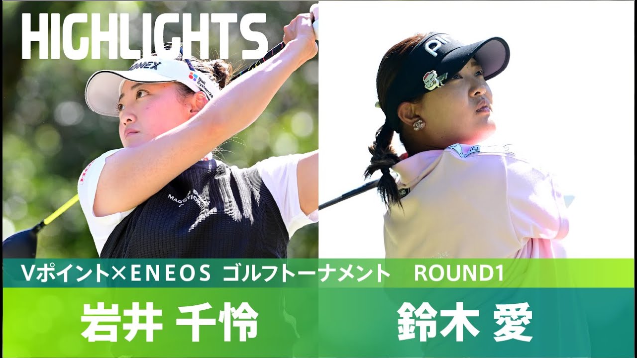 【Round1】鈴木愛・岩井千怜 注目の二人のハイライト！｜Vポイント×ＥＮＥＯＳ ゴルフトーナメント