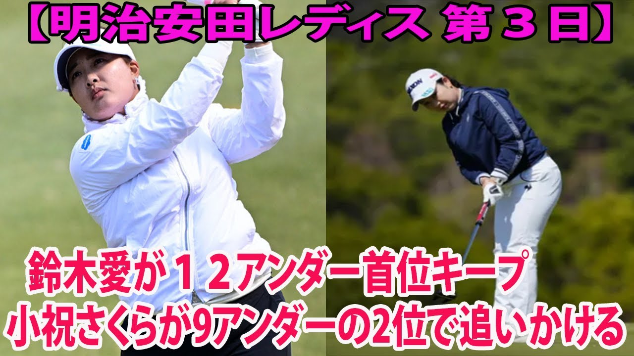 【明治安田レディス第３日】鈴木愛が１２アンダー首位キープ   小祝さくらが9アンダーの2位で追いかける