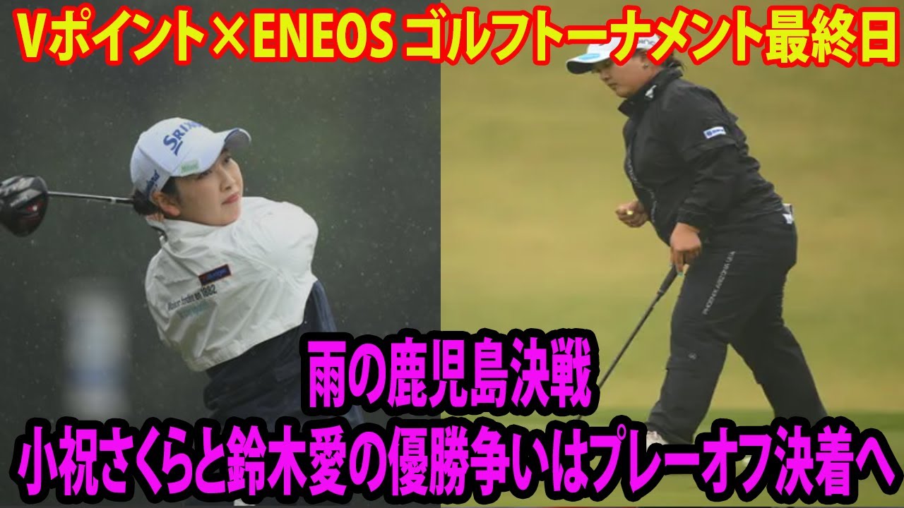 ⛳️【国内女子】雨の鹿児島決戦　小祝さくらと鈴木愛の優勝争いはプレーオフ決着へ【Vポイント×ENEOS 最終日】