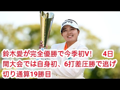 鈴木愛が完全優勝で今季初V！　4日間大会では自身初、6打差圧勝で逃げ切り通算19勝目
