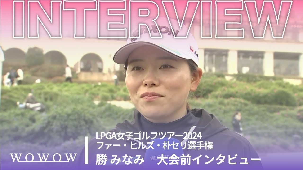 勝 みなみ 大会前インタビュー／ファー・ヒルズ・朴セリ選手権2024【WOWOW】