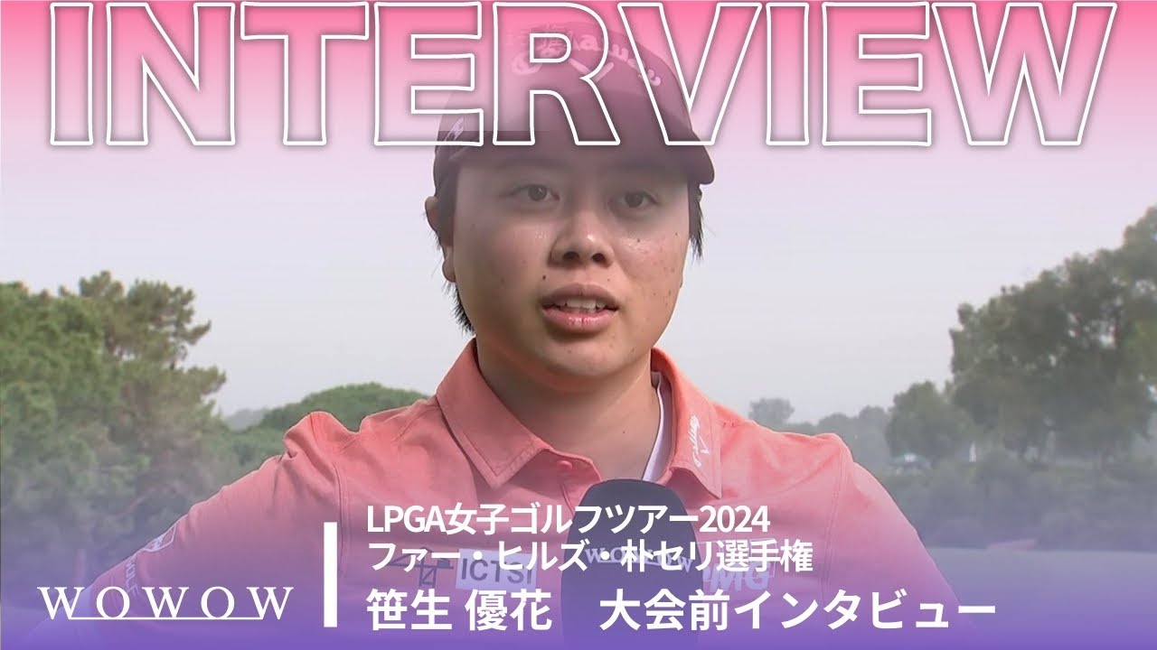 笹生 優花 大会前インタビュー／ファー・ヒルズ・朴セリ選手権2024【WOWOW】