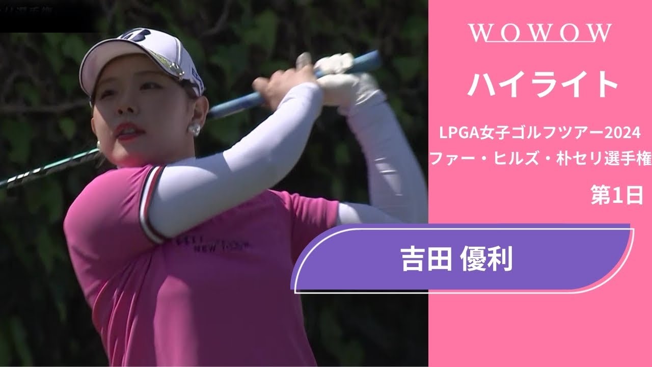吉田 優利 第1日 ショートハイライト／ファー・ヒルズ・朴セリ選手権2024【WOWOW】