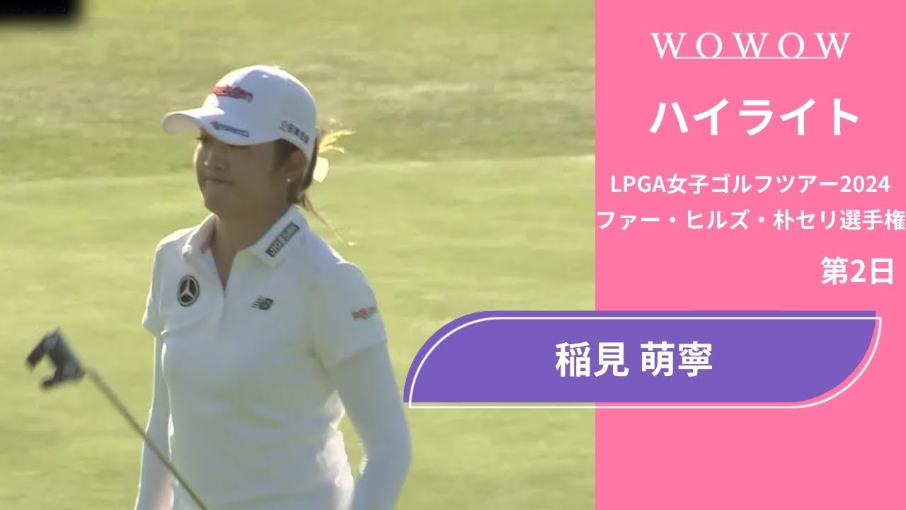 稲見 萌寧 第2日 ショートハイライト／ファー・ヒルズ・朴セリ選手権2024【WOWOW】
