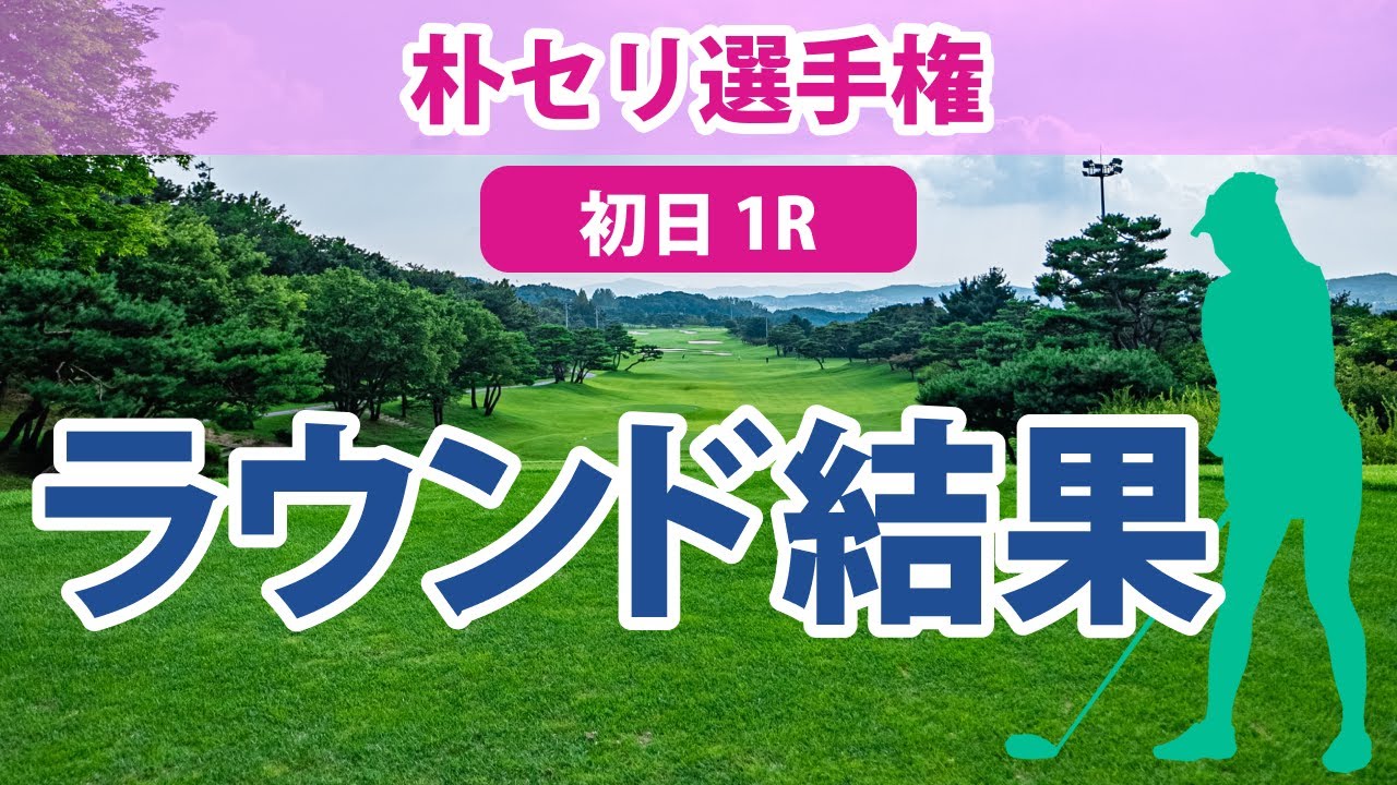 朴セリ選手権 初日 1R 笹生優花 西村優菜 西郷真央 畑岡奈紗 勝みなみ 稲見萌寧 渋野日向子 古江彩佳 吉田優利
