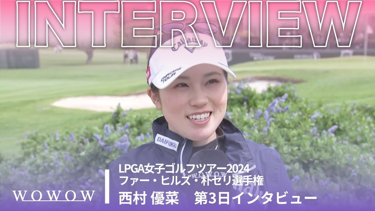 西村 優菜 第3日終了後インタビュー／ファー・ヒルズ・朴セリ選手権2024【WOWOW】