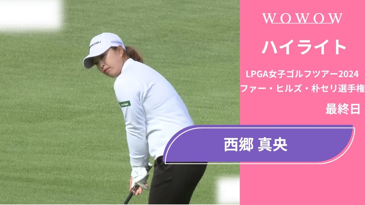 西郷 真央 最終日 ショートハイライト／ファー・ヒルズ・朴セリ選手権2024【WOWOW】