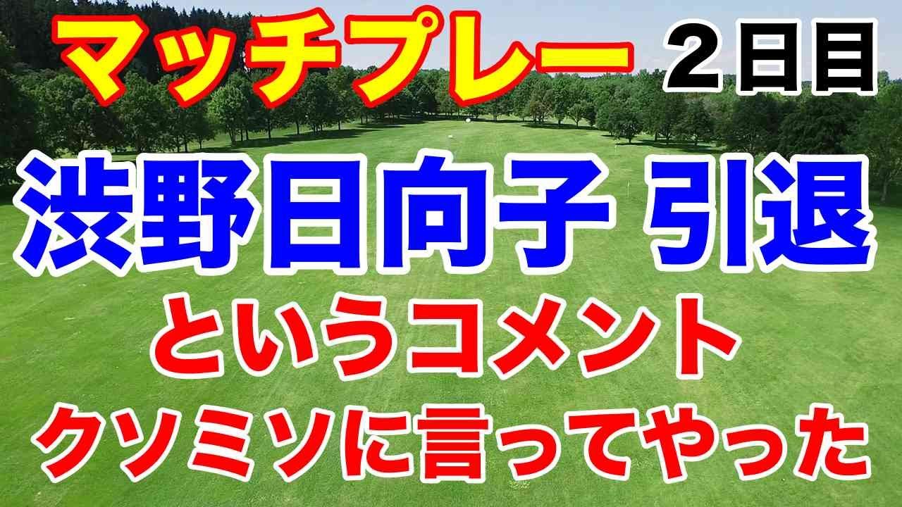 渋野日向子の批判する奴覚悟！【米女子ゴルフツアー第8戦】Tモバイル マッチプレー２日目の結果