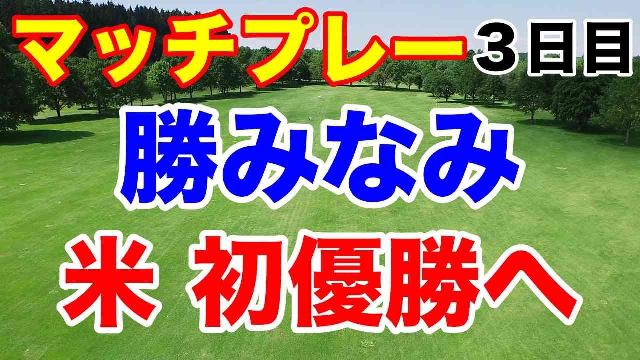 勝みなみ決勝R進出【米女子ゴルフツアー第8戦】Tモバイル マッチプレー３日目の結果　笹生優花　稲見萌寧　古江彩佳