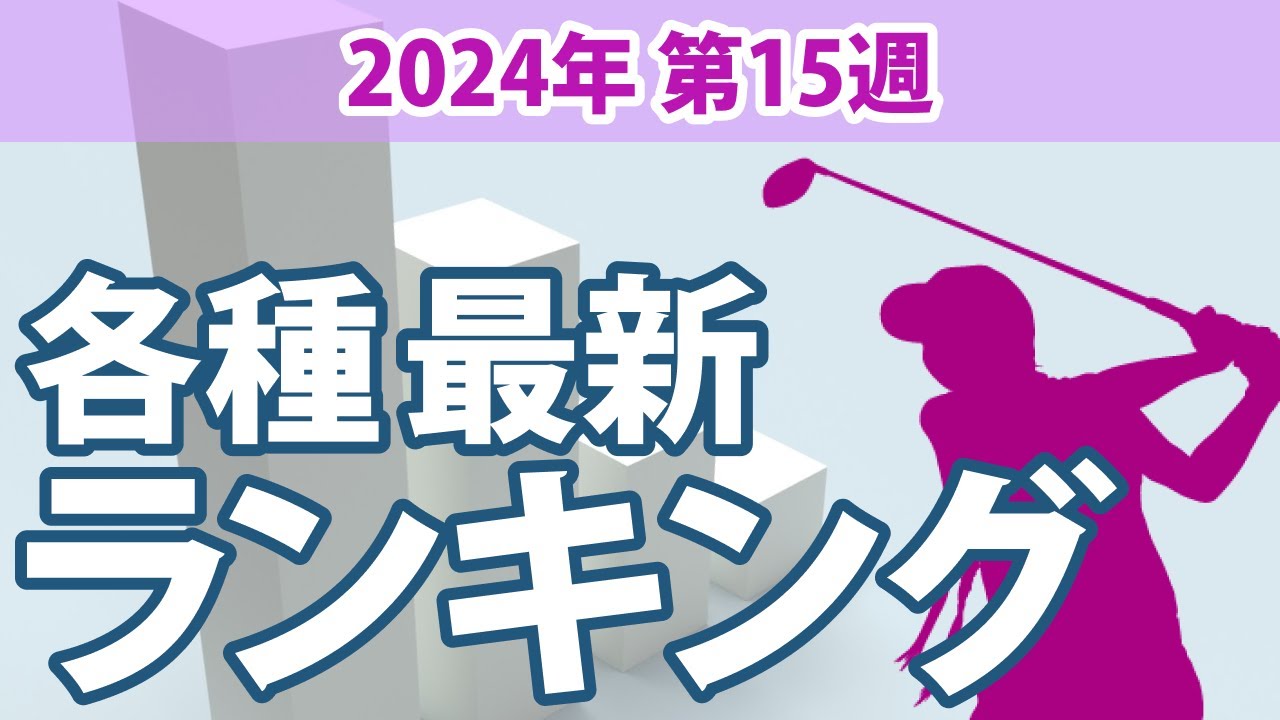 最新ランキング 2024 第15週 JLPGA メルセデス・ランキング 賞金ランキング 暫定リランキング ステップ・アップ・ツアー 賞金ランキング LPGA CMEグローブランキング 世界ランキング