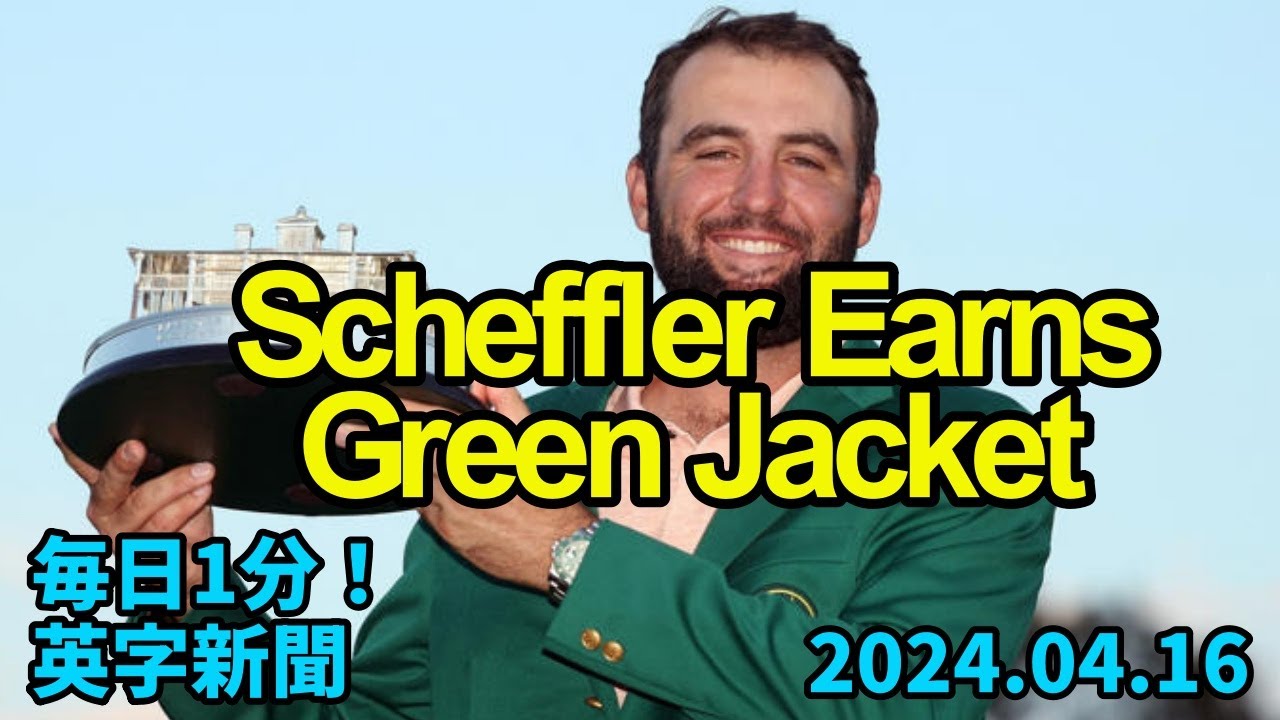 【マスターズ、シェフラーが２度目のＶ】Scottie Scheffler Earns Second Green Jacket…2024年4月16日 毎日１分！英字新聞