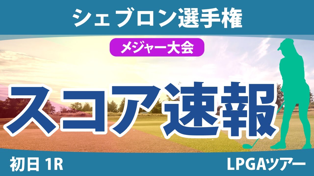 【メジャー】シェブロン選手権 初日 1R スコア速報 勝みなみ 古江彩佳 畑岡奈紗 笹生優花 岩井明愛 稲見萌寧 山下美夢有 西郷真央 西村優菜 渋野日向子