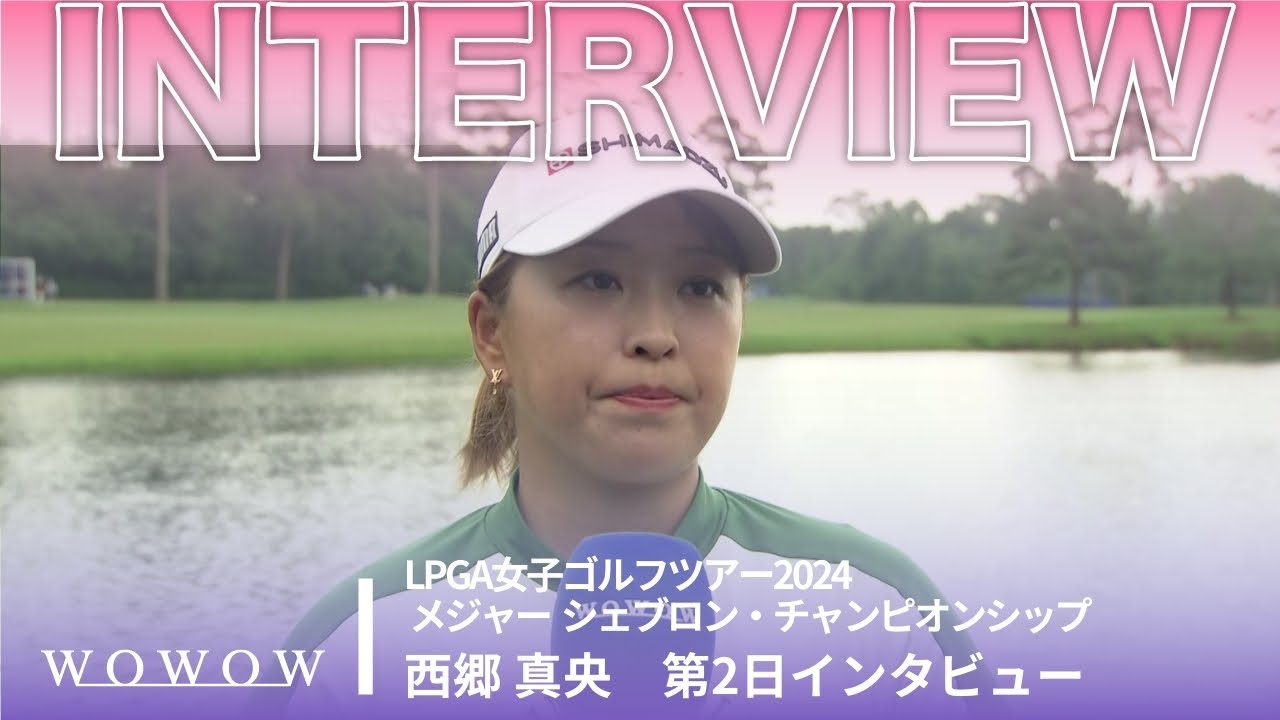 西郷 真央 第2日終了後インタビュー／メジャー シェブロン・チャンピオンシップ2024【WOWOW】