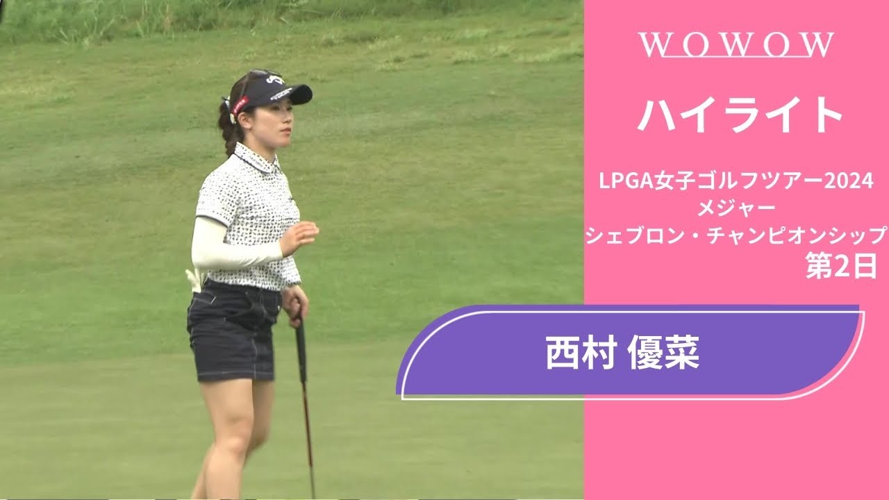 西村 優菜 第2日 ショートハイライト／メジャー シェブロン・チャンピオンシップ2024【WOWOW】