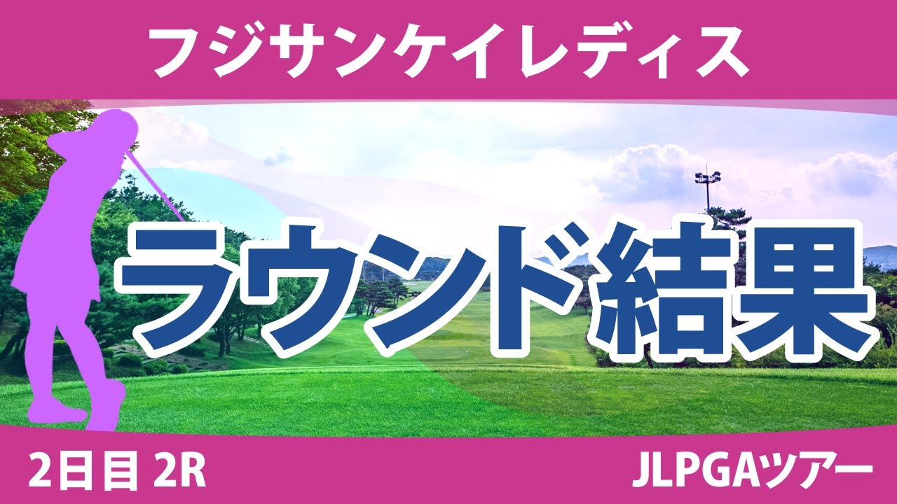 フジサンケイレディス 2日目 2R 竹田麗央 鈴木愛 野澤真央 小林光希 尾関彩美悠 小祝さくら 石田可南子 神谷そら 柏原明日架 天本ハルカ 桑木志帆 鶴岡果恋 佐久間朱莉 脇元華 成田美寿々