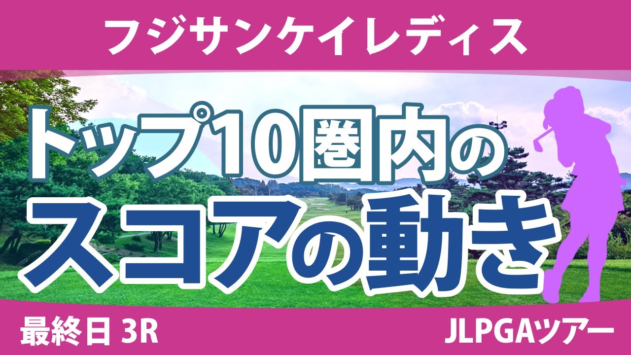フジサンケイレディス 最終日 3R トップ10圏内のスコアの動き 竹田麗央 小林光希 鈴木愛 尾関彩美悠 野澤真央 小祝さくら 森田遥 菊地絵理香 桑木志帆 宮澤美咲